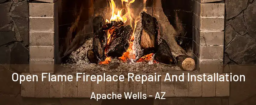 Open Flame Fireplace Repair And Installation Apache Wells - AZ