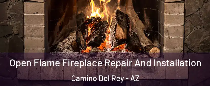 Open Flame Fireplace Repair And Installation Camino Del Rey - AZ