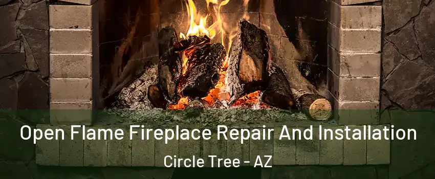 Open Flame Fireplace Repair And Installation Circle Tree - AZ