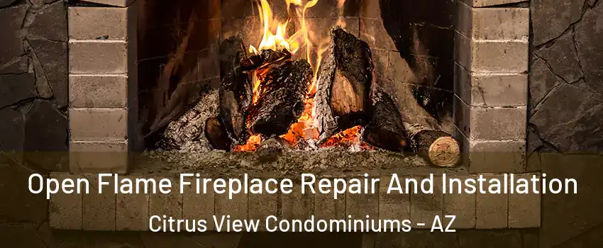 Open Flame Fireplace Repair And Installation Citrus View Condominiums - AZ