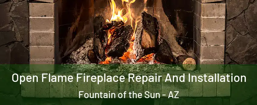 Open Flame Fireplace Repair And Installation Fountain of the Sun - AZ