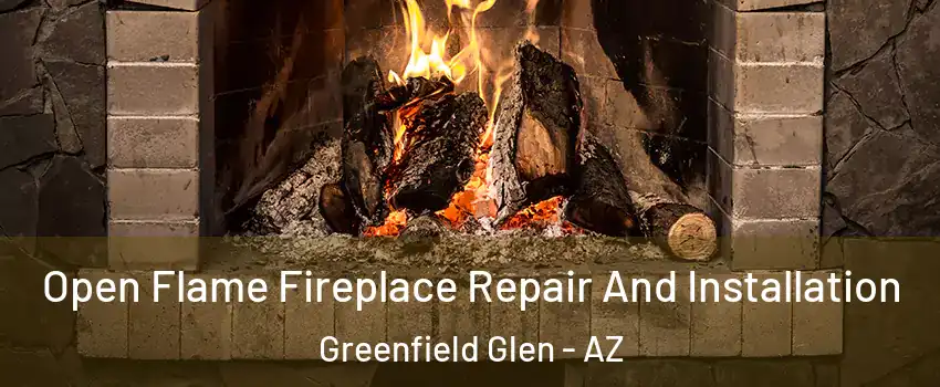 Open Flame Fireplace Repair And Installation Greenfield Glen - AZ