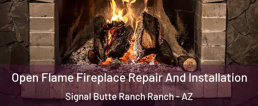 Open Flame Fireplace Repair And Installation Signal Butte Ranch Ranch - AZ