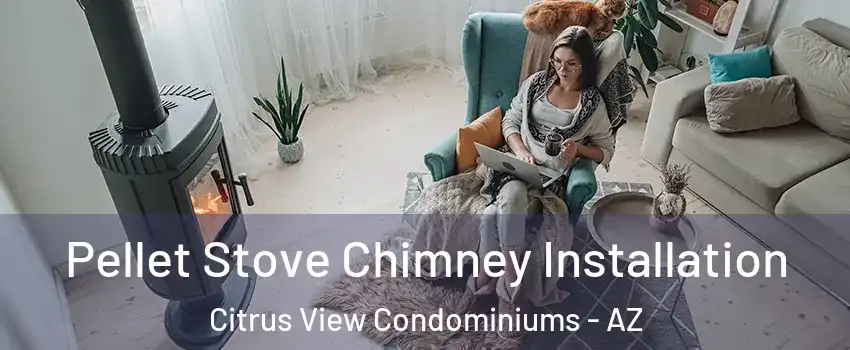 Pellet Stove Chimney Installation Citrus View Condominiums - AZ