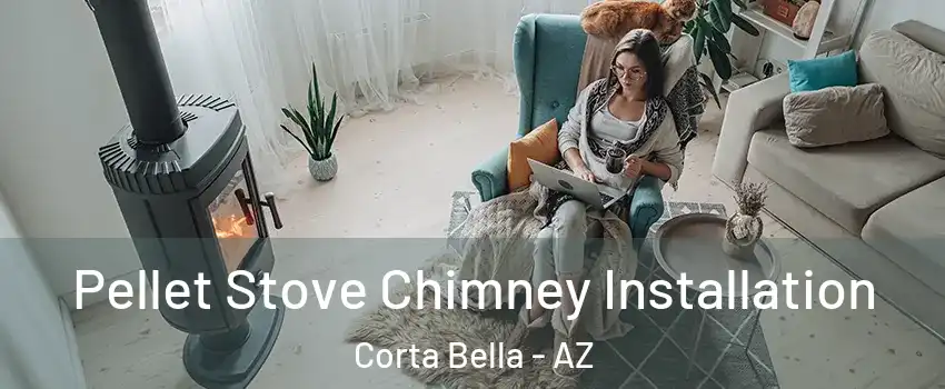 Pellet Stove Chimney Installation Corta Bella - AZ