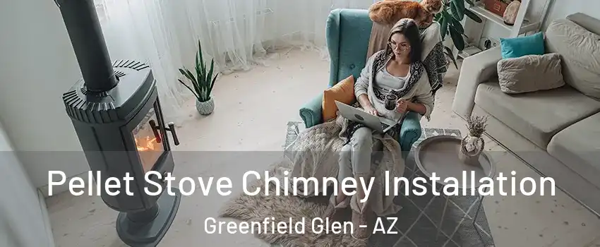 Pellet Stove Chimney Installation Greenfield Glen - AZ