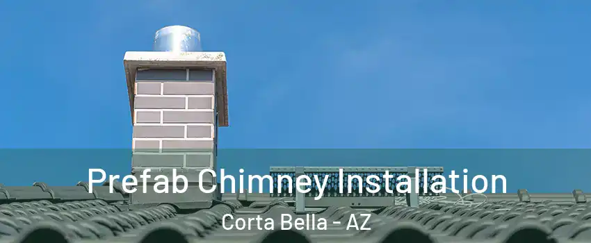 Prefab Chimney Installation Corta Bella - AZ