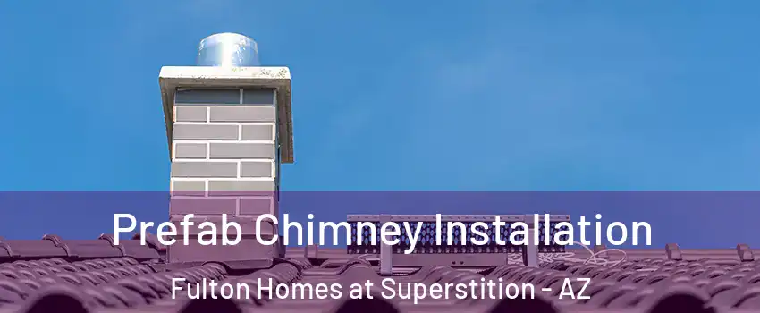 Prefab Chimney Installation Fulton Homes at Superstition - AZ