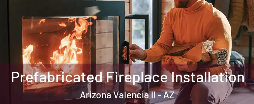 Prefabricated Fireplace Installation Arizona Valencia II - AZ