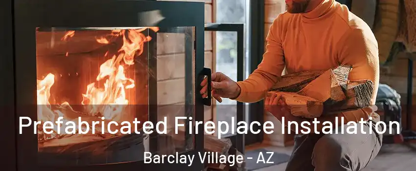 Prefabricated Fireplace Installation Barclay Village - AZ