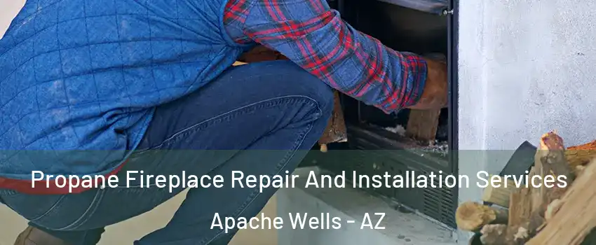 Propane Fireplace Repair And Installation Services Apache Wells - AZ