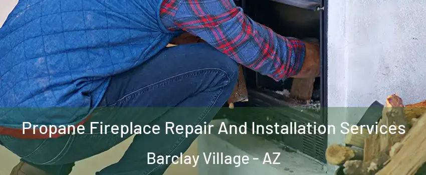 Propane Fireplace Repair And Installation Services Barclay Village - AZ