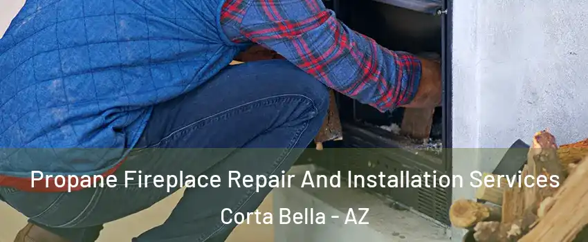 Propane Fireplace Repair And Installation Services Corta Bella - AZ