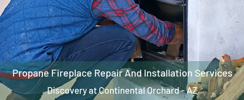 Propane Fireplace Repair And Installation Services Discovery at Continental Orchard - AZ