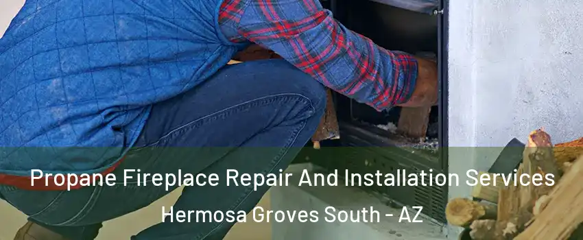 Propane Fireplace Repair And Installation Services Hermosa Groves South - AZ