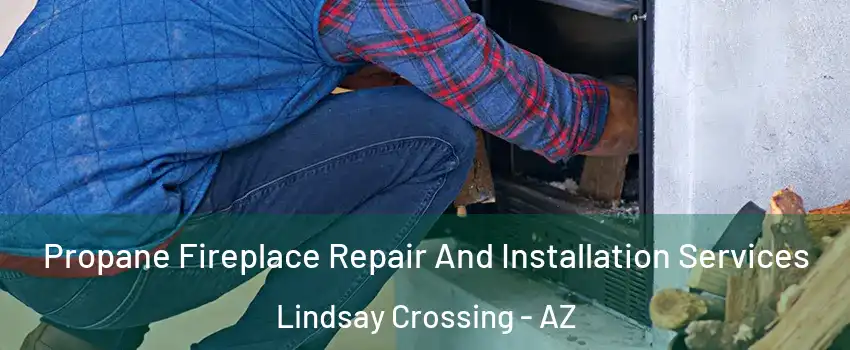 Propane Fireplace Repair And Installation Services Lindsay Crossing - AZ