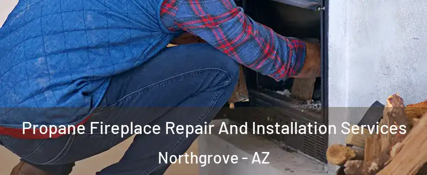 Propane Fireplace Repair And Installation Services Northgrove - AZ