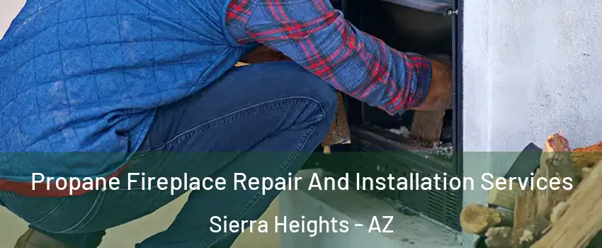 Propane Fireplace Repair And Installation Services Sierra Heights - AZ