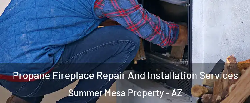 Propane Fireplace Repair And Installation Services Summer Mesa Property - AZ