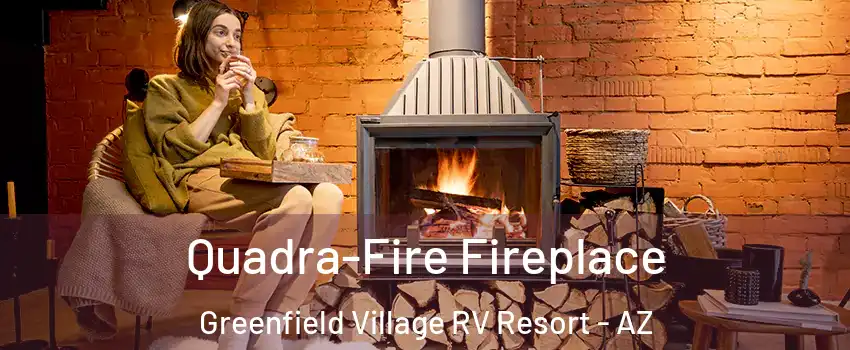 Quadra-Fire Fireplace Greenfield Village RV Resort - AZ