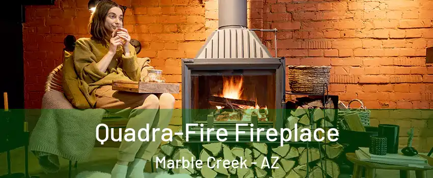 Quadra-Fire Fireplace Marble Creek - AZ