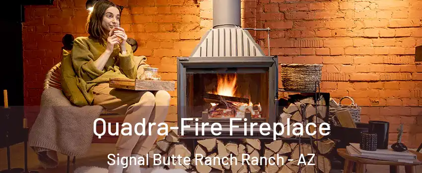 Quadra-Fire Fireplace Signal Butte Ranch Ranch - AZ