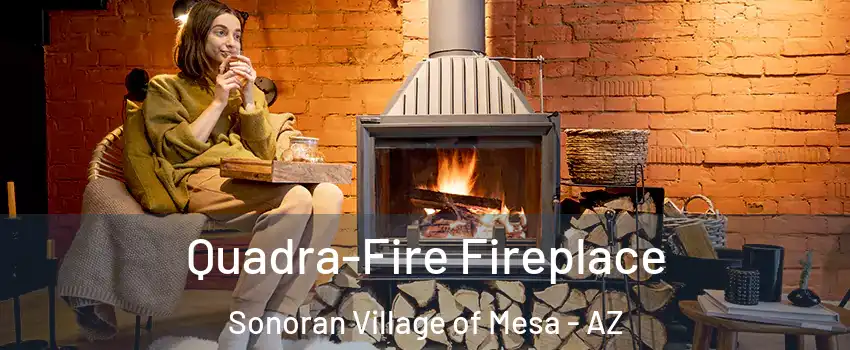 Quadra-Fire Fireplace Sonoran Village of Mesa - AZ