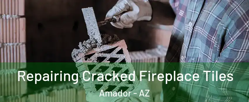 Repairing Cracked Fireplace Tiles Amador - AZ