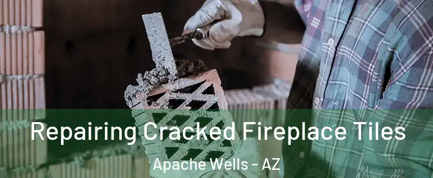 Repairing Cracked Fireplace Tiles Apache Wells - AZ