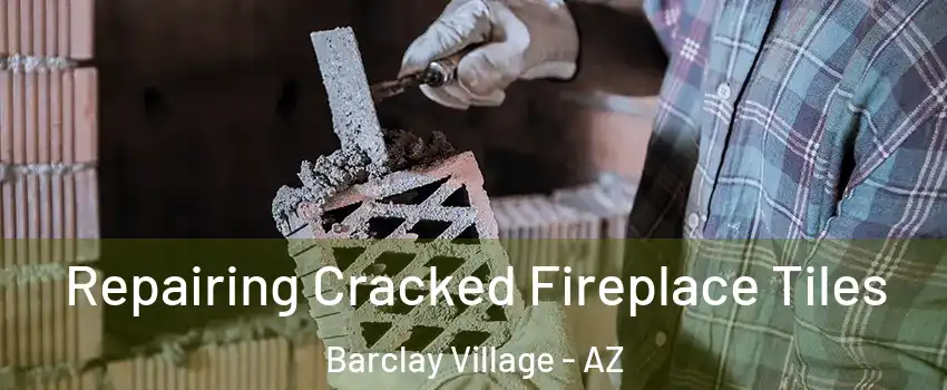 Repairing Cracked Fireplace Tiles Barclay Village - AZ