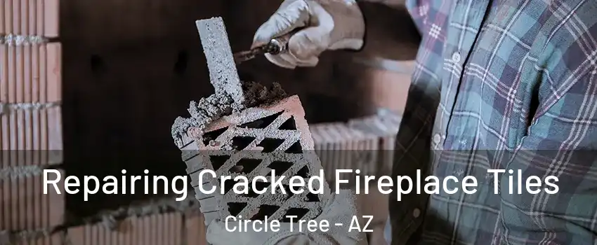 Repairing Cracked Fireplace Tiles Circle Tree - AZ