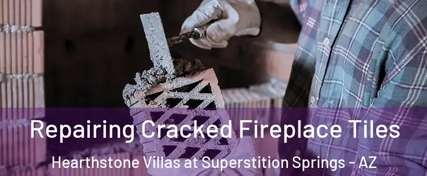 Repairing Cracked Fireplace Tiles Hearthstone Villas at Superstition Springs - AZ