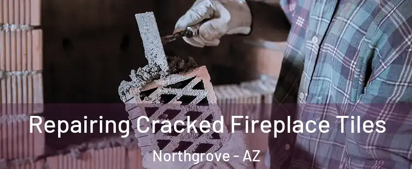 Repairing Cracked Fireplace Tiles Northgrove - AZ