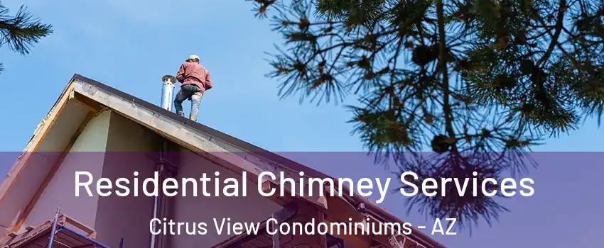 Residential Chimney Services Citrus View Condominiums - AZ