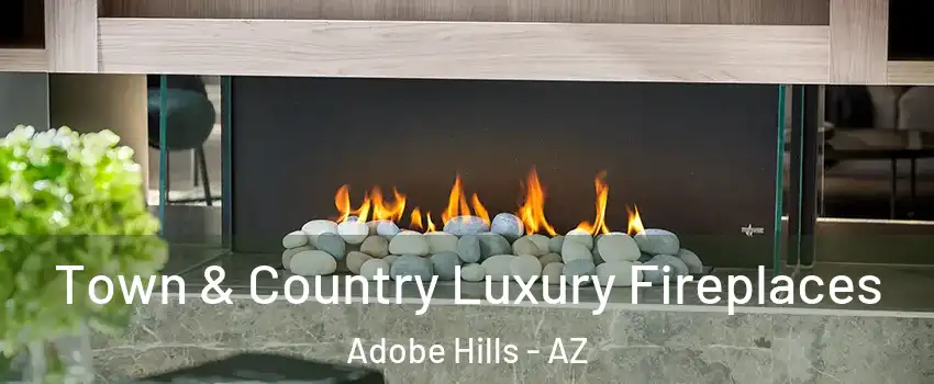 Town & Country Luxury Fireplaces Adobe Hills - AZ