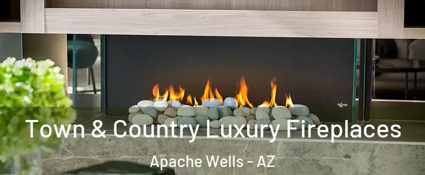 Town & Country Luxury Fireplaces Apache Wells - AZ