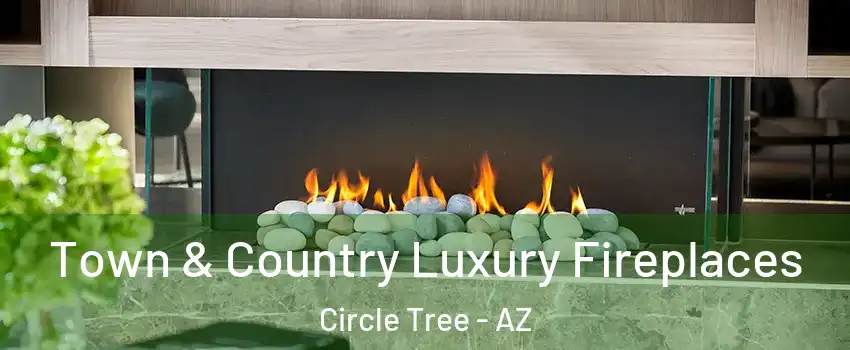 Town & Country Luxury Fireplaces Circle Tree - AZ