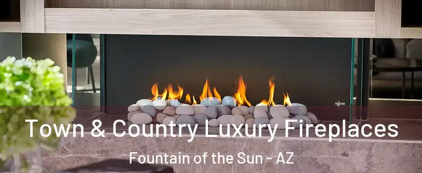 Town & Country Luxury Fireplaces Fountain of the Sun - AZ