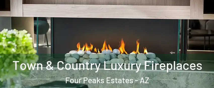 Town & Country Luxury Fireplaces Four Peaks Estates - AZ