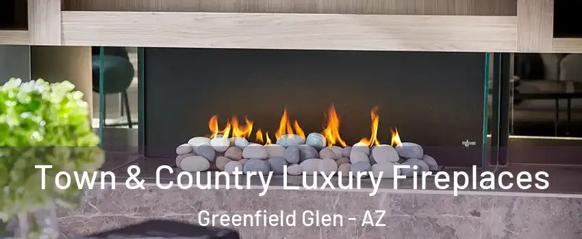 Town & Country Luxury Fireplaces Greenfield Glen - AZ