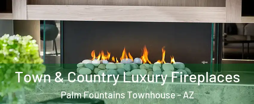 Town & Country Luxury Fireplaces Palm Fountains Townhouse - AZ