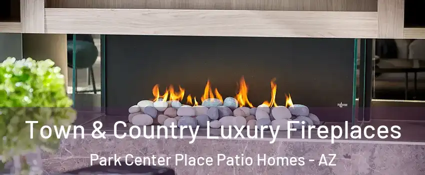 Town & Country Luxury Fireplaces Park Center Place Patio Homes - AZ