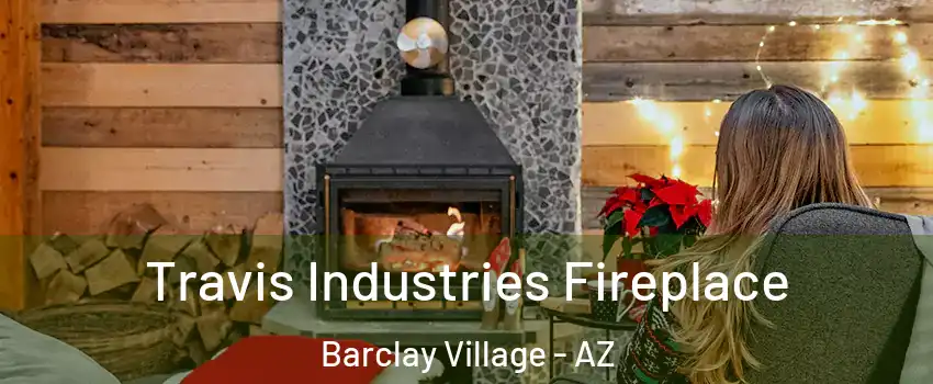 Travis Industries Fireplace Barclay Village - AZ