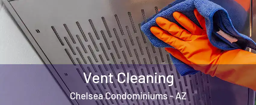 Vent Cleaning Chelsea Condominiums - AZ