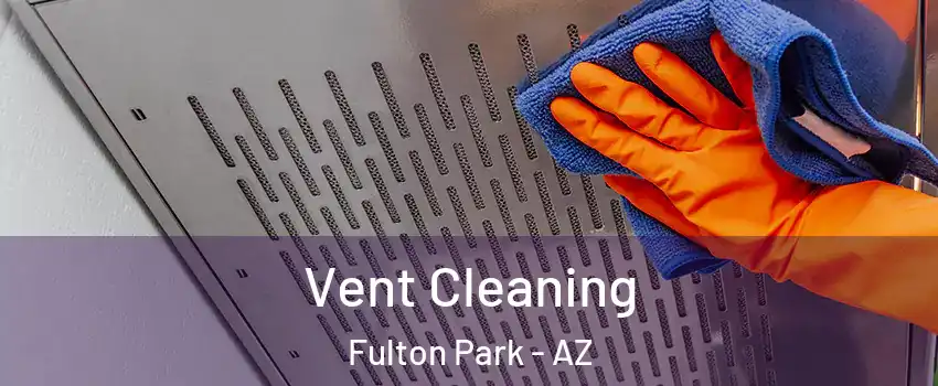 Vent Cleaning Fulton Park - AZ