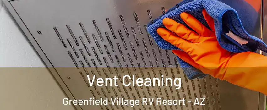 Vent Cleaning Greenfield Village RV Resort - AZ