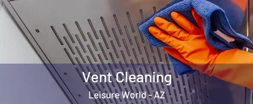 Vent Cleaning Leisure World - AZ