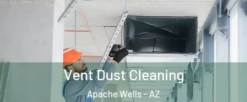 Vent Dust Cleaning Apache Wells - AZ