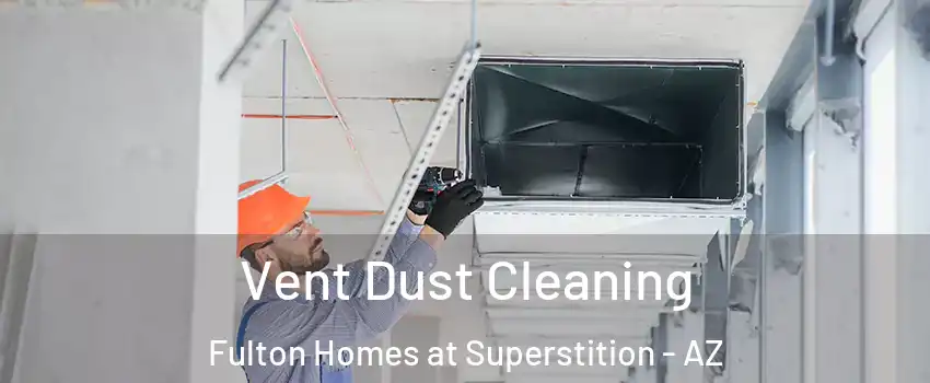 Vent Dust Cleaning Fulton Homes at Superstition - AZ