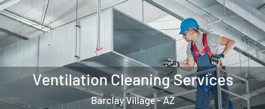 Ventilation Cleaning Services Barclay Village - AZ